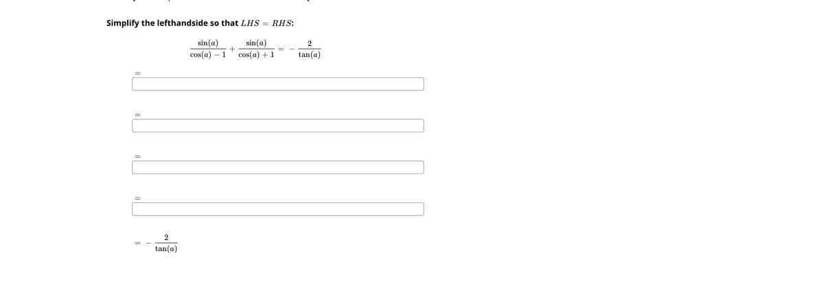 Simplify the lefthandside so that LHS
RHS:
%3D
sin(a)
sin(a)
+
cos(a) + 1
cos(a) – 1
tan(a)
tan(a)
