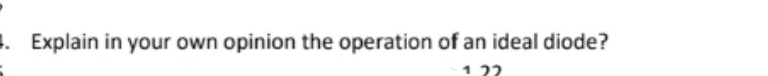 . Explain in your own opinion the operation of an ideal diode?
1 22
