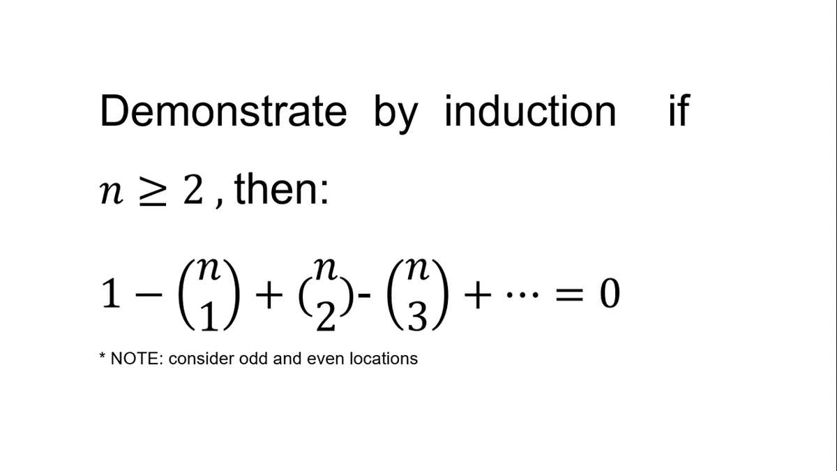 Demonstrate by induction if
n > 2, then:
1- (4) +
G) + G)- G)
n.
+ ... = 0
* NOTE: consider odd and even locations
