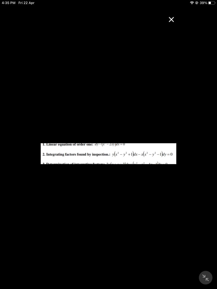 4:35 PM Fri 22 Apr
7 O 39%
1. Linear equation of order one: dy-[x - 2xy AX=0
2. Integrating factors found by inspection.: y(x² – y² +1}dx– x(x² – y² –1}dy = 0
1 Deteinatien oftnteonatin
