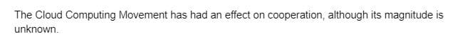 The Cloud Computing Movement has had an effect on cooperation, although its magnitude is
unknown.
