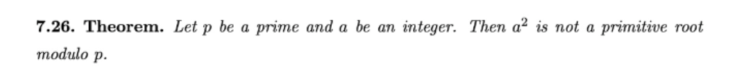 7.26. Theorem. Let p be a prime and a be an integer. Then a² is not a primitive root
modulo p.