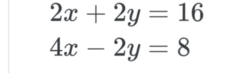 2x + 2y = 16
4x - 2y = 8
||