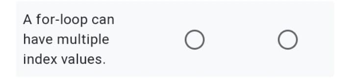 A for-loop can
have multiple
index values.
O
O