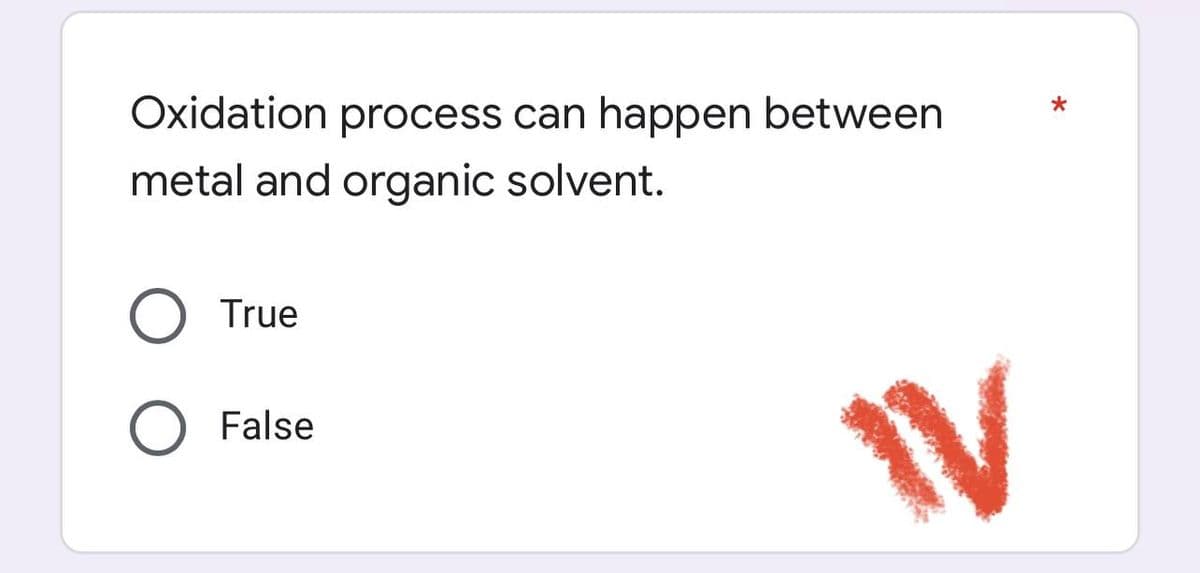 Oxidation process can happen between
metal and organic solvent.
True
False
IV
*