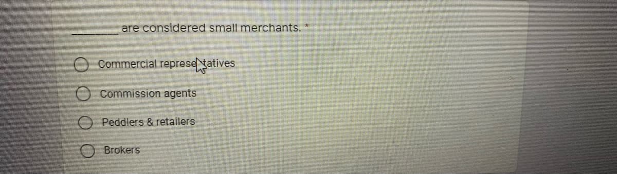 are considered small merchants. *
Commercial represetatives
Commission agents
Peddlers & retailers
O Brokers
