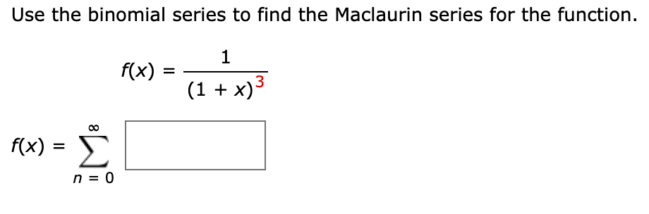 Use the binomial series to find the Maclaurin series for the function.
1
f(x) =
%3D
(1 + x)3
f(x) = >
n = 0
8.
