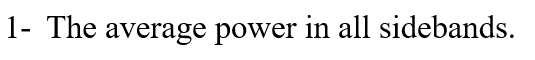 1- The average power in all sidebands.
