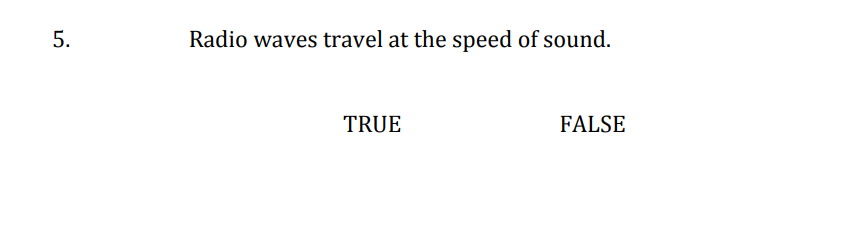 5.
Radio waves travel at the speed of sound.
TRUE
FALSE