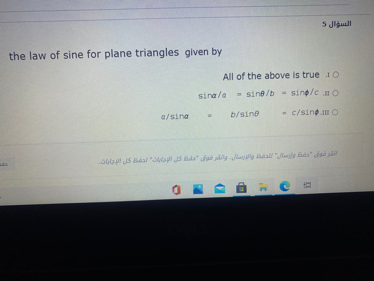 5 Jlgull
the law of sine for plane triangles given by
All of the above is true IO
sina/a
sine/b
sing/c .II O
a/sina
b/sin@
c/sino.III O
G46I JS Bánl "Ö4G0I JS háa" ggó jäilg .JLwjUlg haall"Jwjlg há" ggá jäil
直
