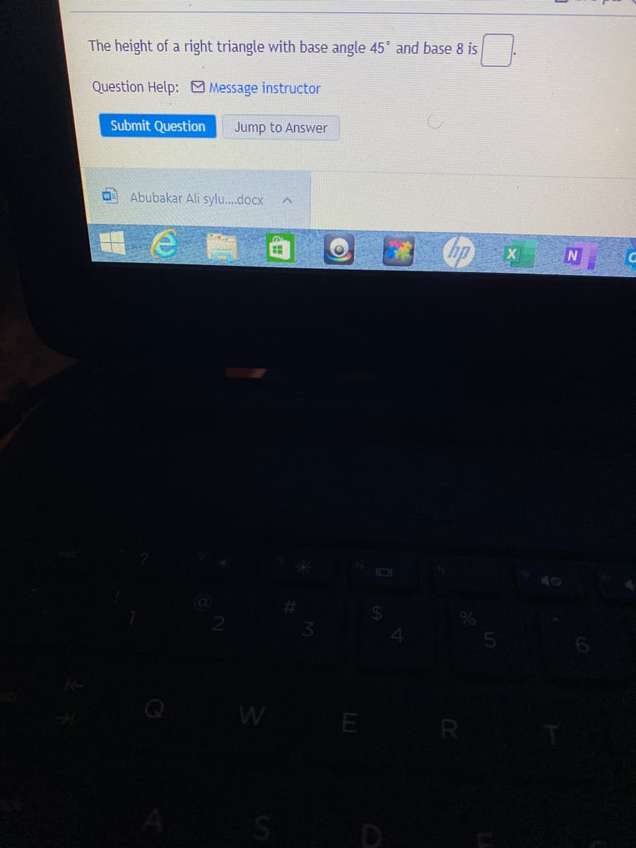 The height of a right triangle with base angle 45 and base 8 is
Question Help: Message instructor
Submit Question
Jump to Answer
WE
Abubakar Ali sylu.docx
hp x
W
E
R
