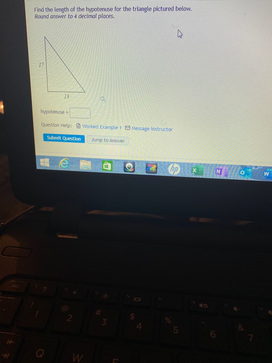 Find the length of the hypotenuse for the triangle pictured below.
Round answer to 4 decimal places.
17
13
hypotenuse =
Question Help: Worked Example 1 Message instructor
Submit Question
Jump to Answer
esc
2
W
