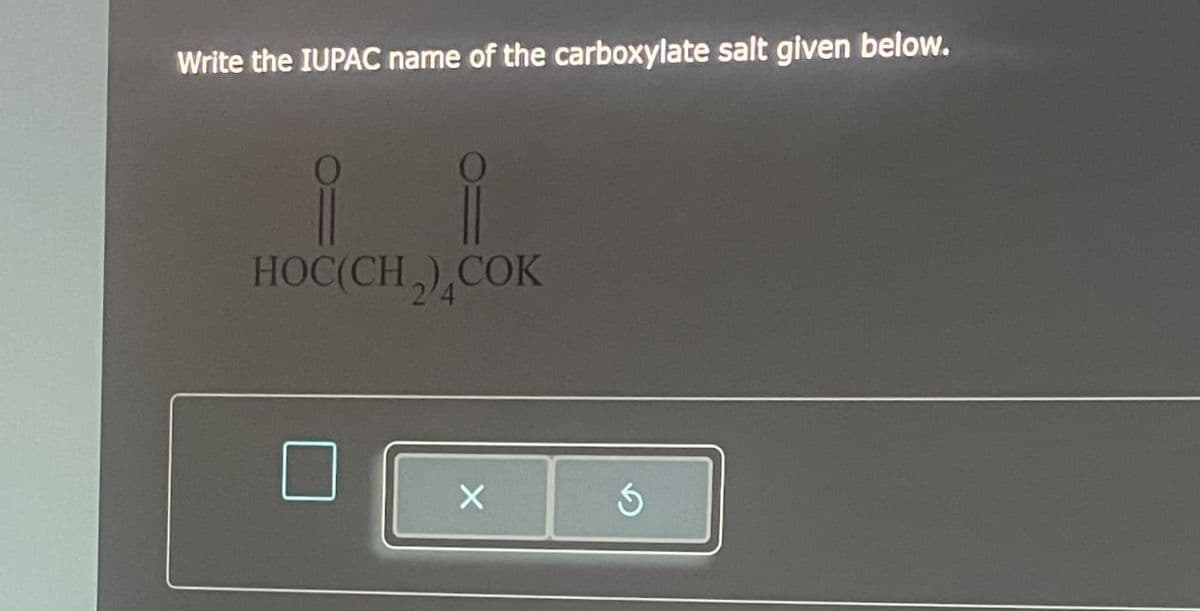 Write the IUPAC name of the carboxylate salt given below.
HOC(CH2) COK