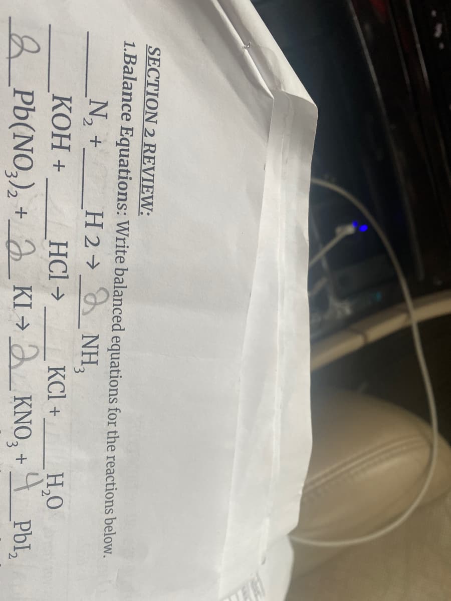 SECTION 2 REVIEW:
1.Balance Equations: Write balanced equations for the reactions below.
H2 NH,
HCl →
N, +
КОН +
KCl +
H,O
2 Pb(NO,), +Ə KI→ A KNO, + 4 Pbl,
