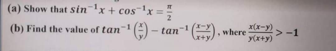 (a) Show that sinx + cos-1x
x(x-y)-1
-1
(b) Find the value of tan-1 (- -
tan
where
|
x+y
y(x+y)
