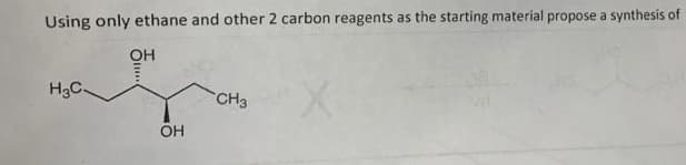 Using only ethane and other 2 carbon reagents as the starting material propose a synthesis of
OH
H3C-
CH3
OH