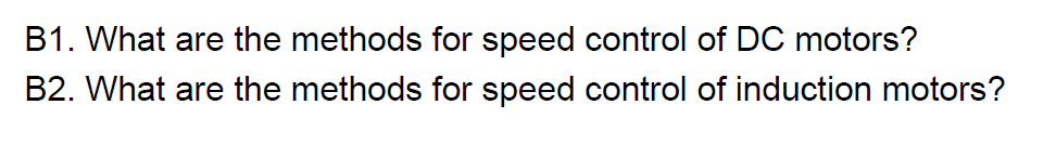 B1. What are the methods for speed control of DC motors?
B2. What are the methods for speed control of induction motors?