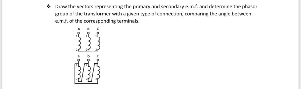 * Draw the vectors representing the primary and secondary e.m.f. and determine the phasor
group of the transformer with a given type of connection, comparing the angle between
e.m.f. of the corresponding terminals.
A
B
wio
