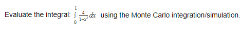 Evaluate the integral: dx using the Monte Carlo integration/simulation.
1+x
