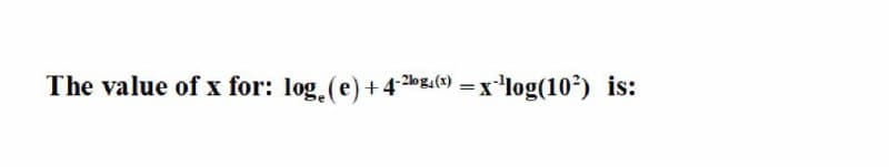 The value of x for: log. (e)+4 2g.() = xlog(10²) is:
