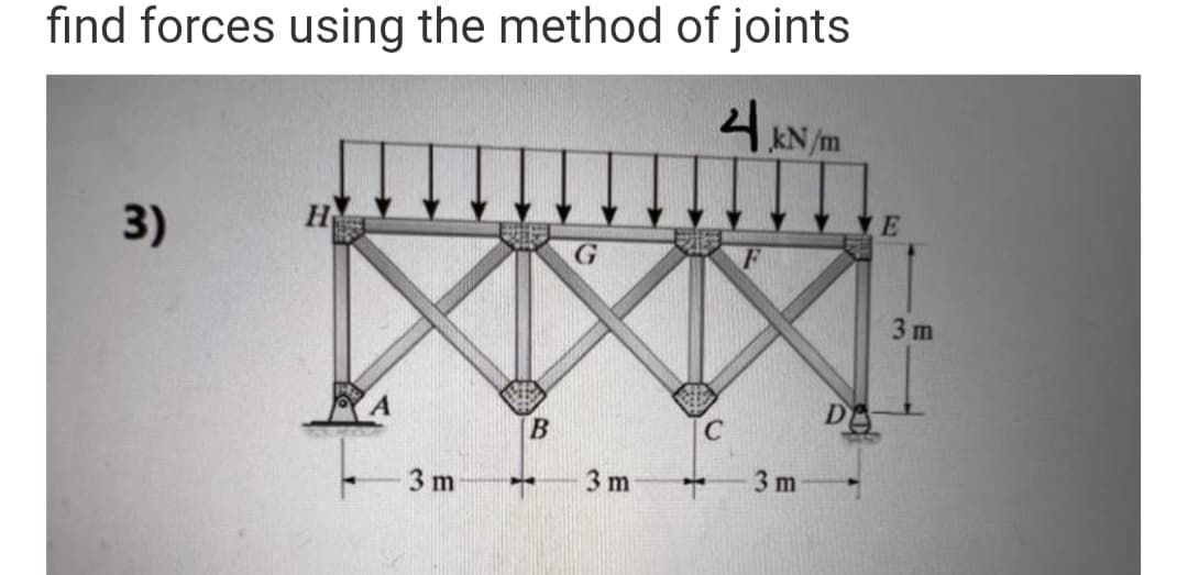 find forces using the method of joints
4 kN/m
H
3)
G
3 m
B
3 m
T
3m
DE
E
3m