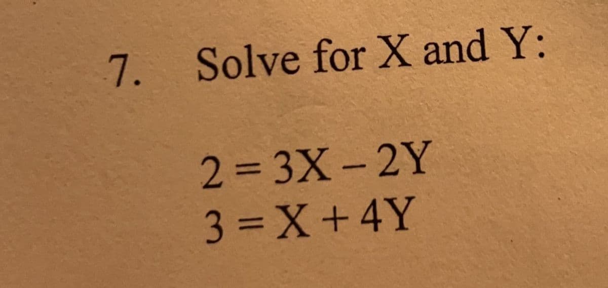 7. Solve for X and Y:
2=3X-2Y
3=X+4Y