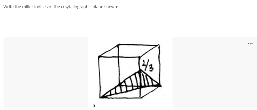 Write the miller indices of the crsytallographic plane shown:
...
8.
