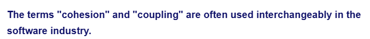 The terms "cohesion" and "coupling" are often used interchangeably in the
software industry.