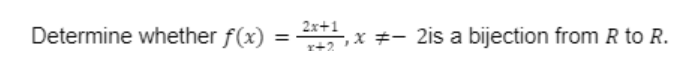 Determine whether f(x) = 2x+1, x
+2x - 2is a bijection from R to R.