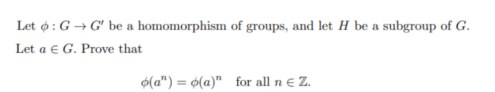 Let : G→G' be a homomorphism of groups, and let H be a subgroup of G.
Let a E G. Prove that
o(a)= o(a)" for all n € Z.