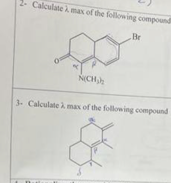 2- Calculate , max of the following compound
N(CH₂)₂
Br
3- Calculate λ max of the following compound