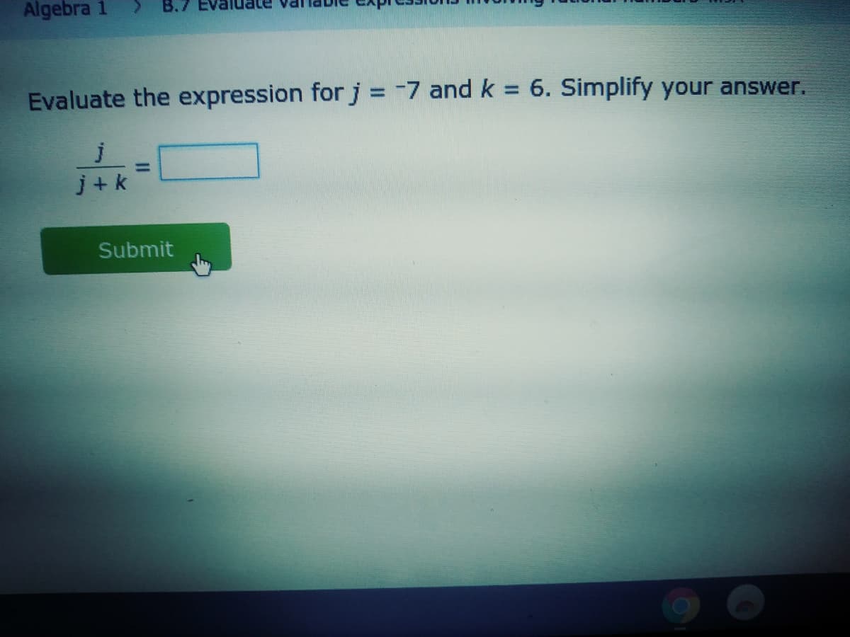 Algebra
B.
Evaluate the expression for j = -7 and k = 6. Simplify your answer.
%3D
%3D
%3D
j+k
Submit
