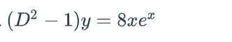 - (D² – 1)y = 8xe
