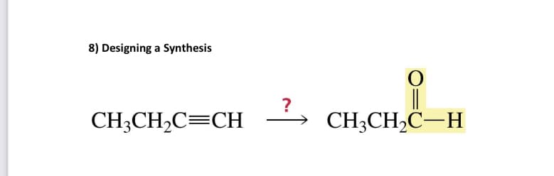 8) Designing a Synthesis
CH3CH₂C=CH
?
O
CH3CH₂C-H