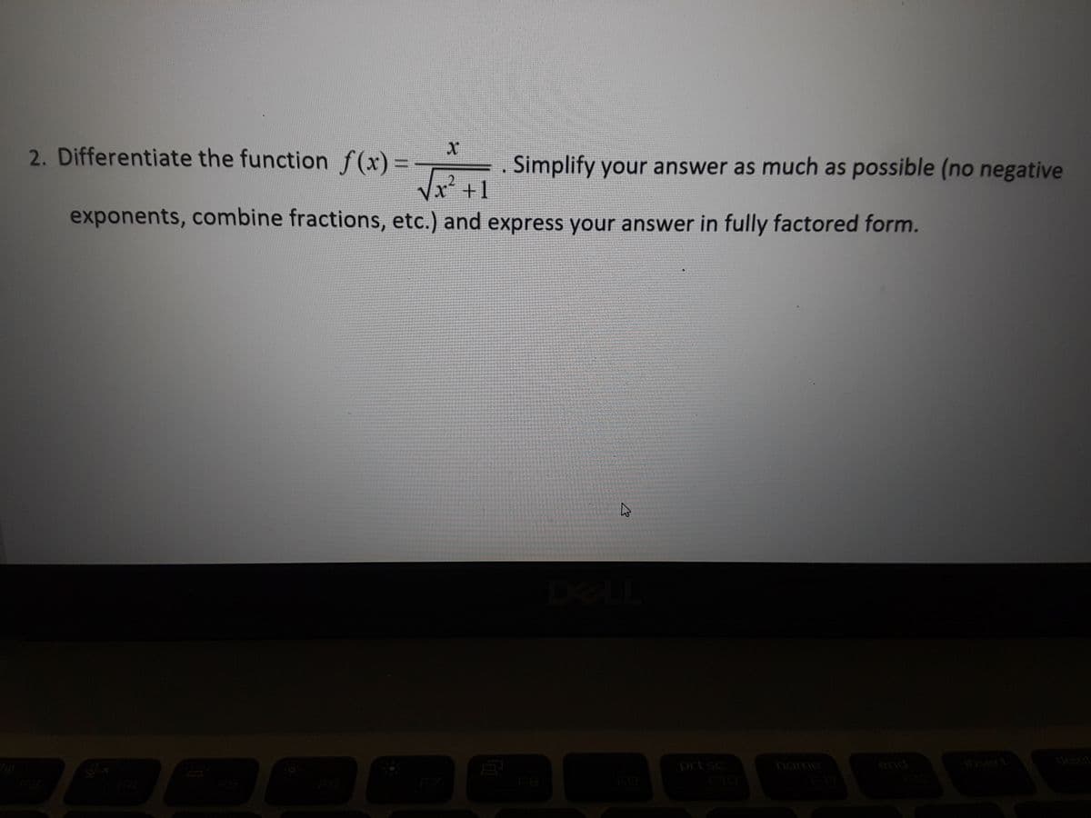 2. Differentiate the function f(x)%3=
Simplify your answer as much as possible (no negative
Vx²+1
exponents, combine fractions, etc.) and express your answer in fully factored form.
.2
F5
F6
prt sc
home
end
nsert
वल
F8
F9
F10
