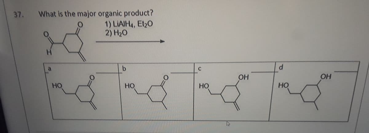 What is the major organic product?
1) LIAIH4, Et20
2) H20
37.
a
C
d.
OH
OH
HO
HO
Но
HO
