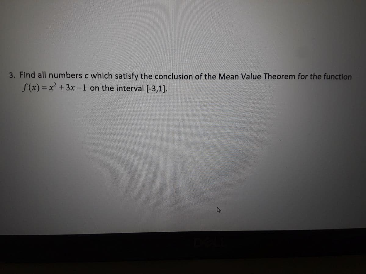 3. Find all numbers c which satisfy the conclusion of the Mean Value Theorem for the function
f (x) = x² +3x-1 on the interval (-3,1].
%3D
