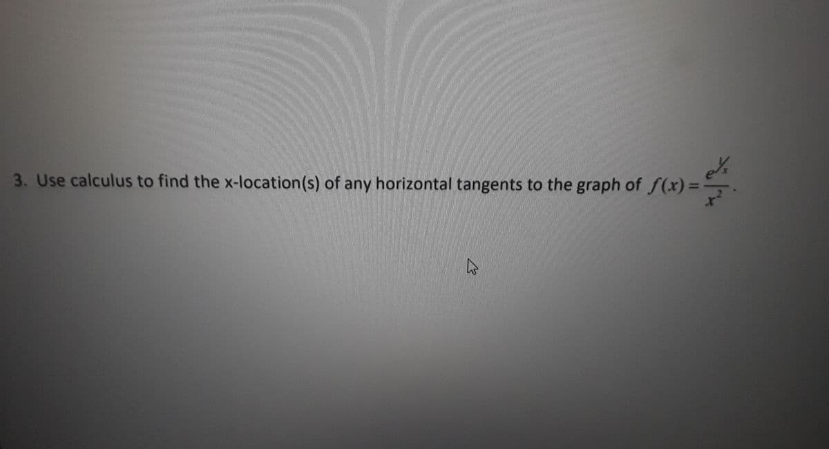 3. Use calculus to find the x-location(s) of any horizontal tangents to the graph of f(x):
