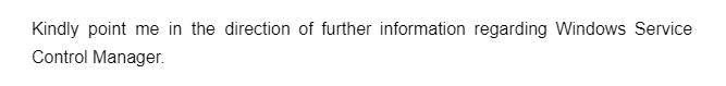 Kindly point me in the direction of further information regarding Windows Service
Control Manager.