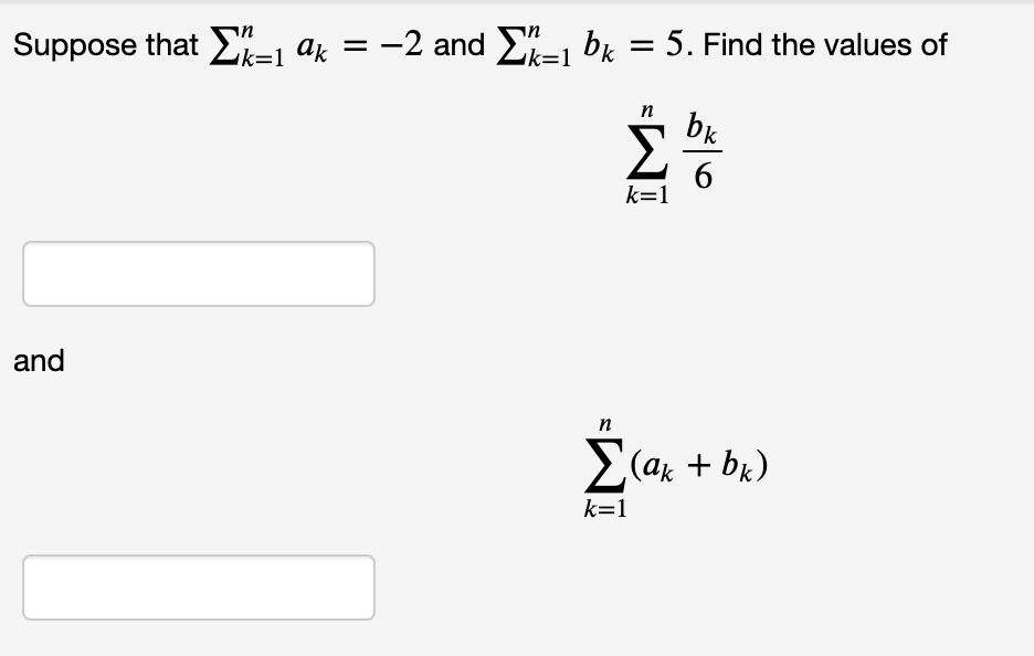 Suppose that E=1 ak
= -2 and , bk = 5. Find the values of
k=1
n
bk
6.
k=1
and
n
2(ak + bk)
k=1
