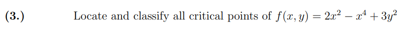 (3.)
Locate and classify all critical points of f(x, y) = 2x² − x² + 3y²
-