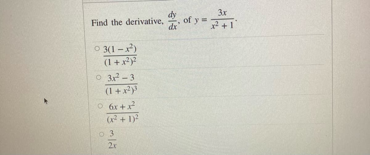 3x
Find the derivative,
of y =
dx
x² + 1°
O 3(1 – x²)
(1 +x²)?
O 3x - 3
(1 +x?)3
O 6x +x
(x² + 1)²
o 3
2x
