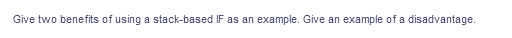 Give two benefits of using a stack-based IF as an example. Give an example of a disadvantage.
