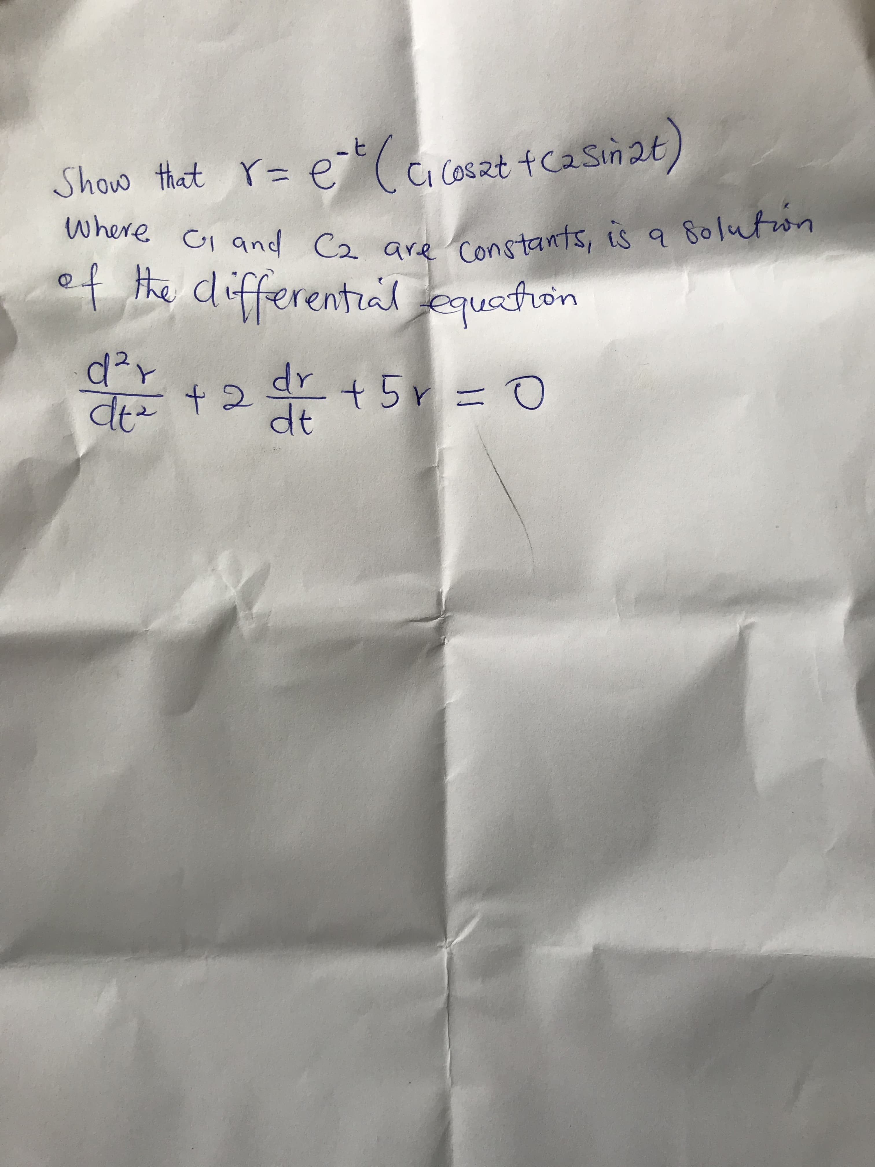 Show that r= e t(a Co6zt +CaSin2t
where Ci and Cz are Constants, is a 8oluton
of the differential equation
Cac
G Coszt fCa Sn 2t
rentral
dr +2t
dr
+5r=0
dt
1.
dt
