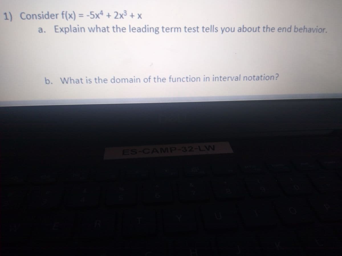 1) Consider f(x) = -5xª + 2x³ + x
%3D
a. Explain what the leading term test tells you about the end behavior.
b. What is the domain of the function in interval notation?
ES-CAMP-32-LW
