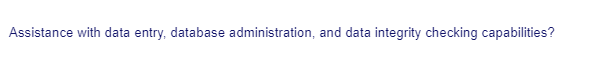 Assistance with data entry, database administration, and data integrity checking capabilities?