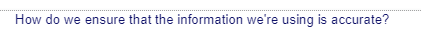 How do we ensure that the information we're using is accurate?