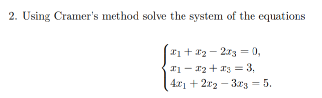 2. Using Cramer's method solve the system of the equations
Xị + x2 – 2x3 = 0,
%3D
xị – x2+ x3 = 3,
|
4.x1 + 2x2 – 3x3 = 5.
