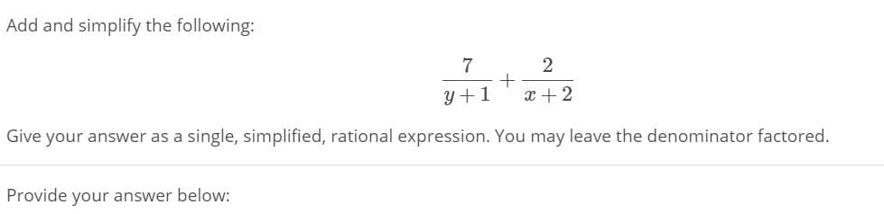 Add and simplify the following:
7
y +1
x + 2
Give your answer as a single, simplified, rational expression. You may leave the denominator factored.
Provide
your answer below:
