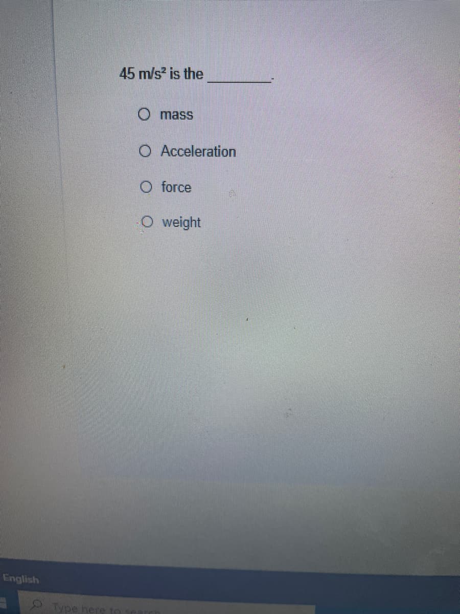 45 m/s is the
O mass
O Acceleration
O force
O weight
English
Type here to sea
